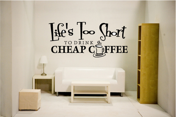 Life's Too Short to Drink Cheap Coffee